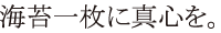 海苔一枚に真心を。